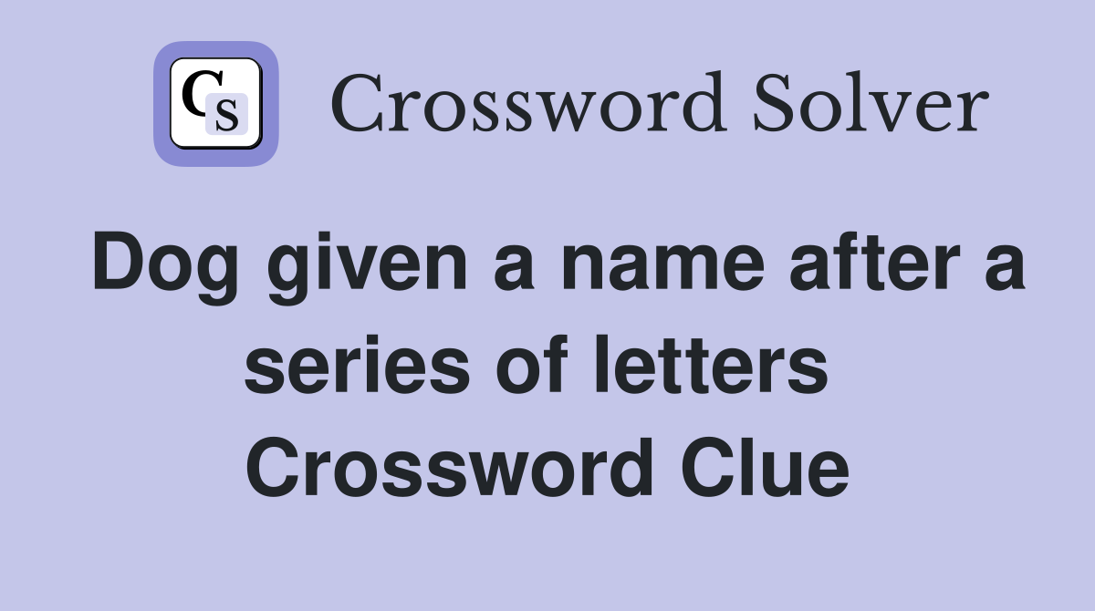Dog given a name after a series of letters  Crossword Clue