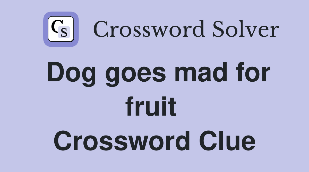 Dog goes mad for fruit  Crossword Clue