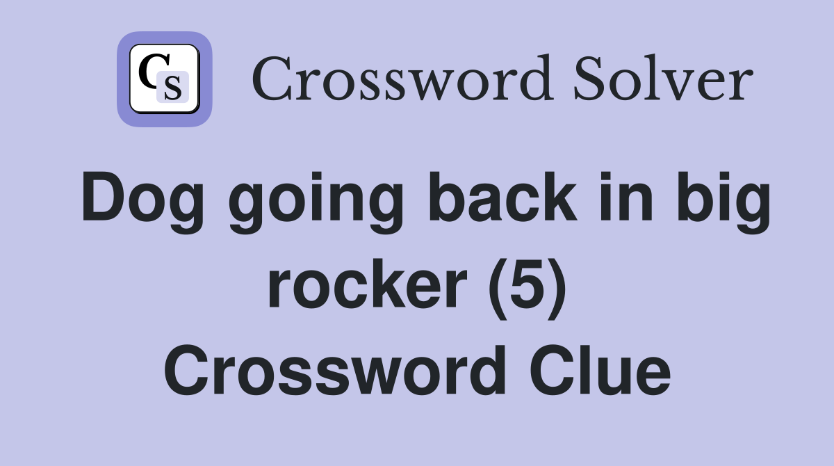 Dog going back in big rocker (5) Crossword Clue