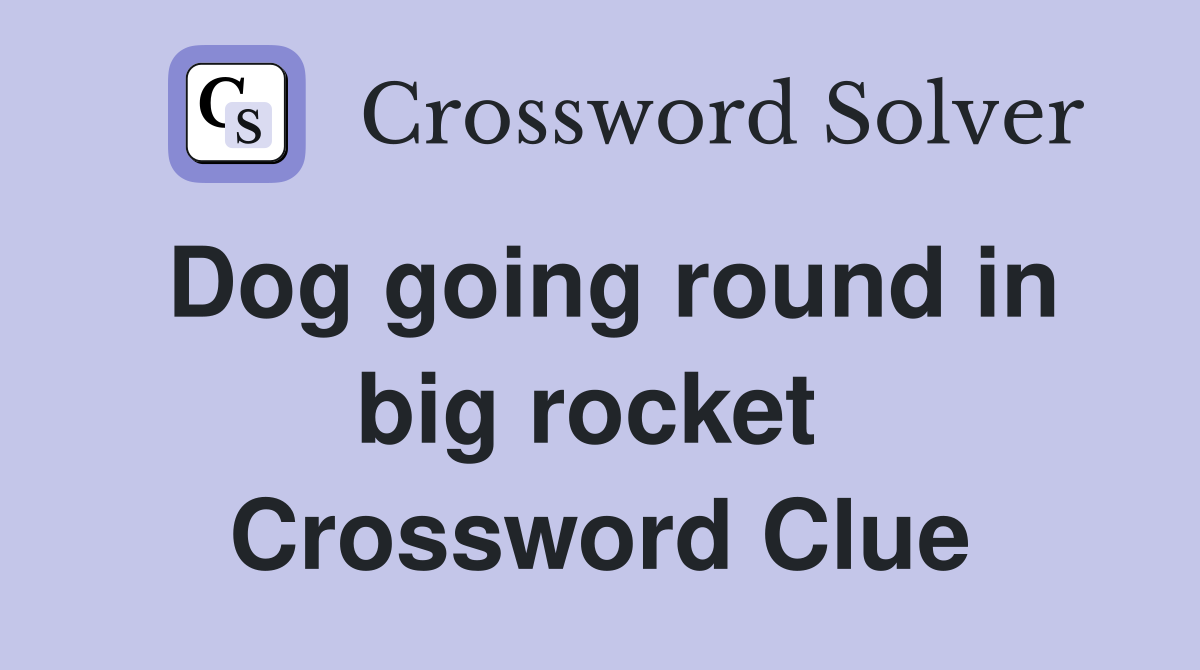 Dog going round in big rocket  Crossword Clue