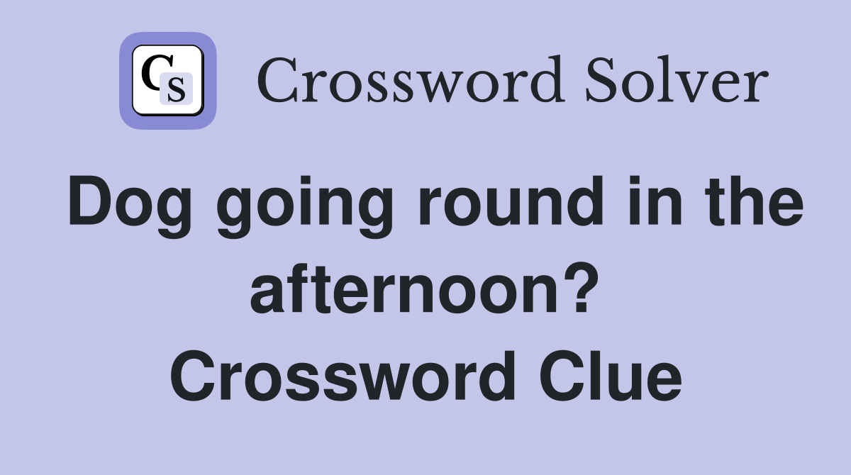 Dog going round in the afternoon? Crossword Clue