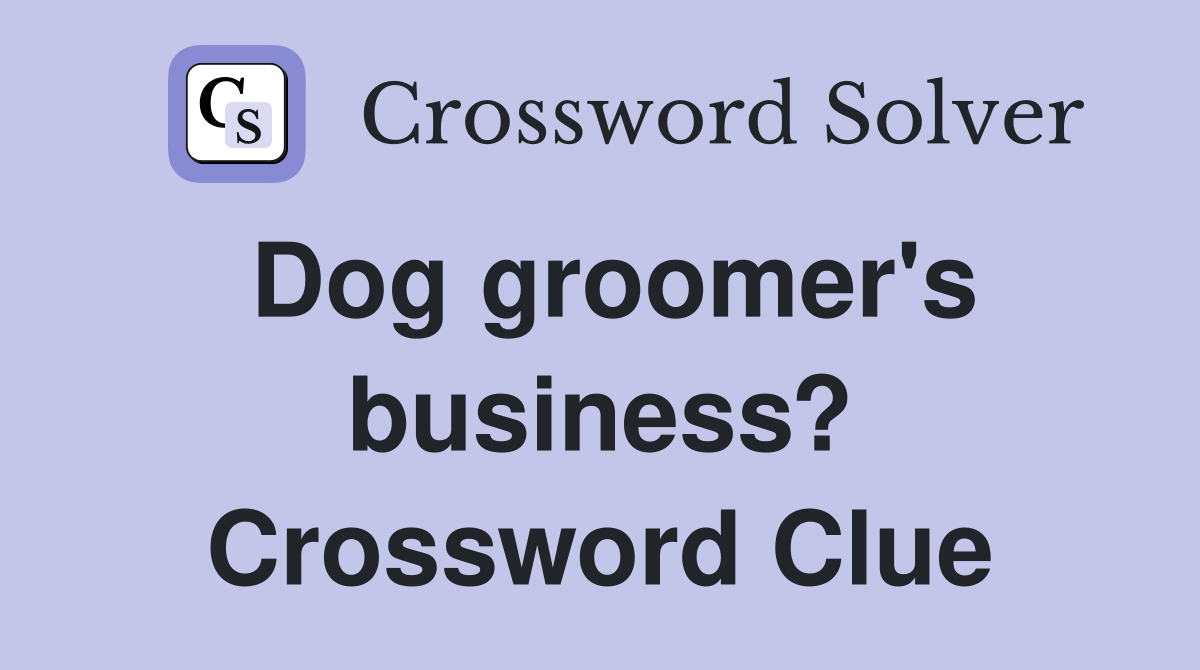 Dog groomer's business? Crossword Clue