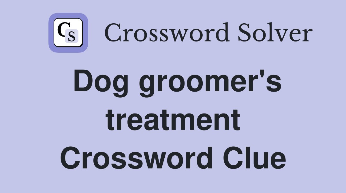 Dog groomer's treatment Crossword Clue