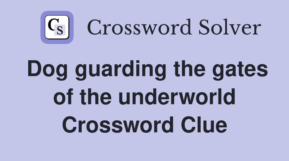 Dog guarding the gates of the underworld Crossword Clue