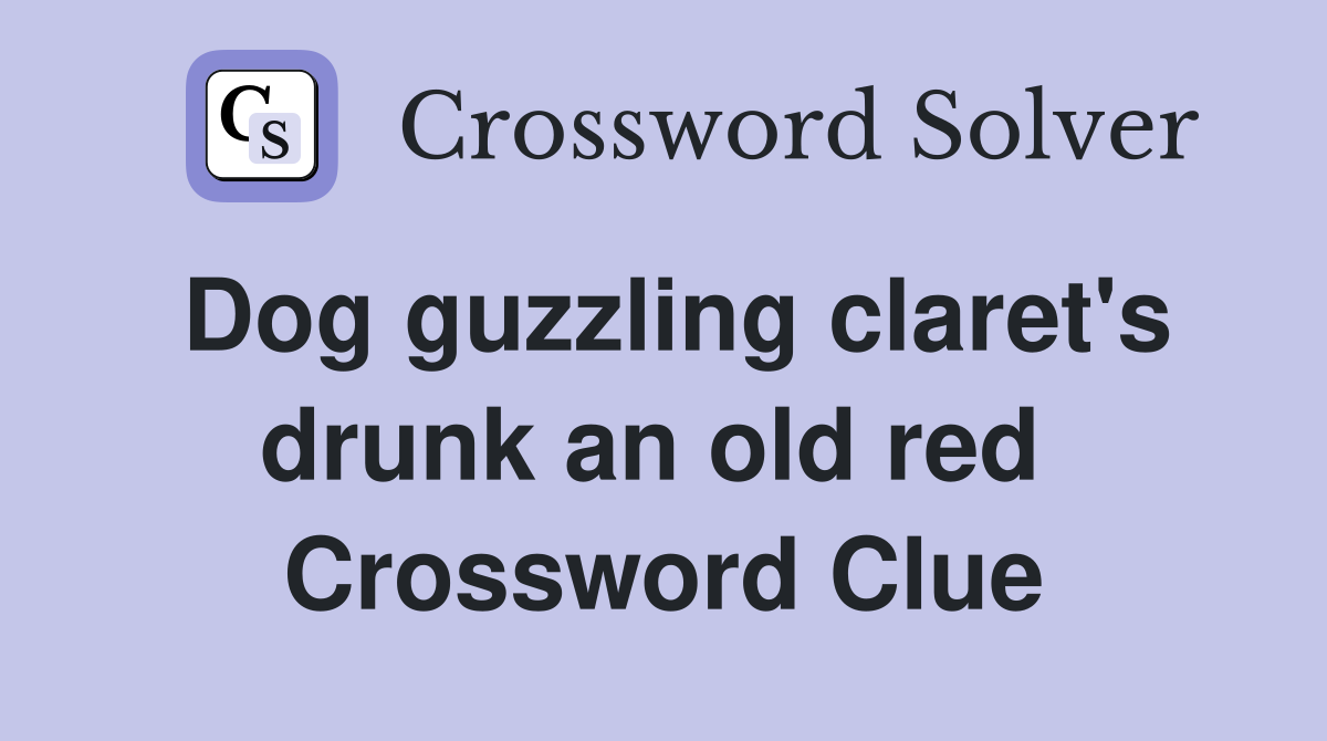 Dog guzzling claret's drunk an old red  Crossword Clue