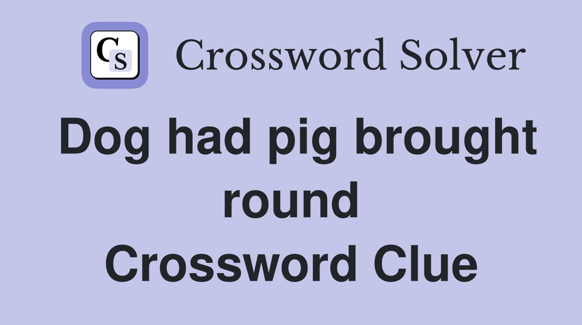 Dog had pig brought round Crossword Clue