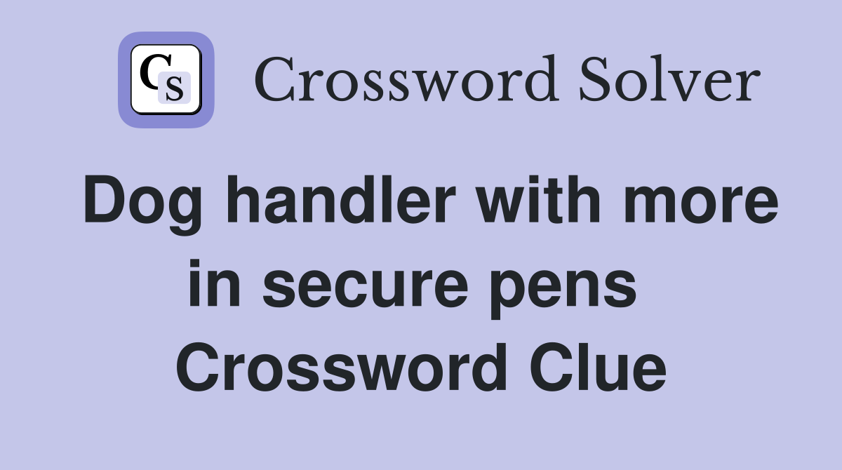 Dog handler with more in secure pens  Crossword Clue