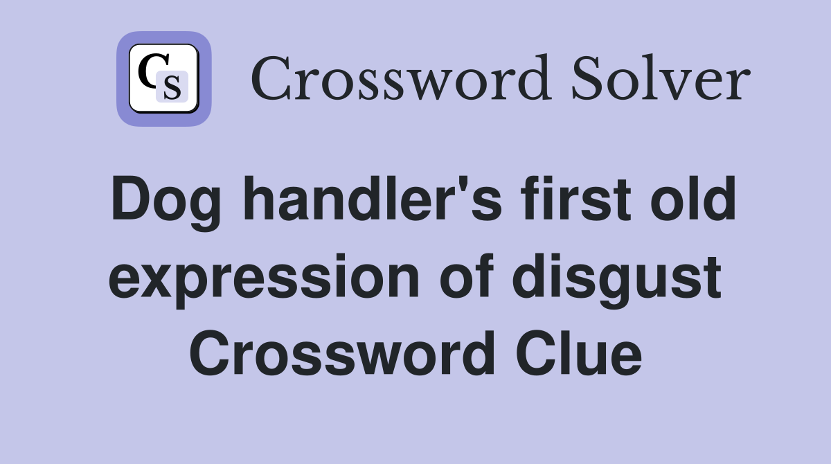 Dog handler's first old expression of disgust Crossword Clue