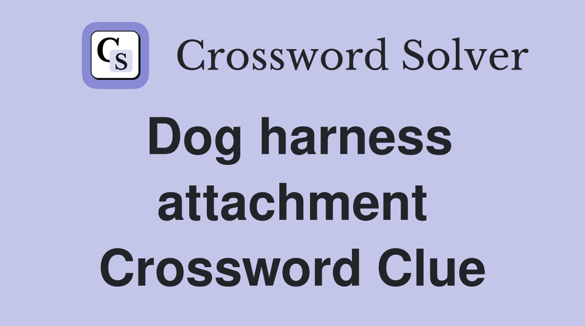 Dog harness attachment Crossword Clue