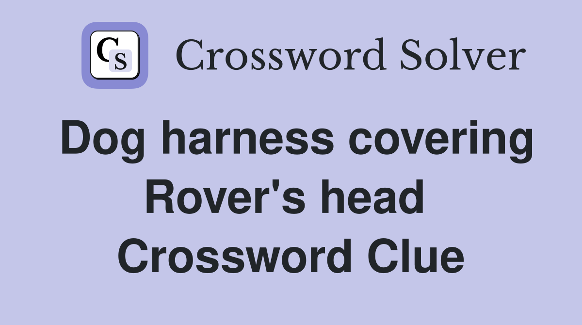 Dog harness covering Rover's head  Crossword Clue