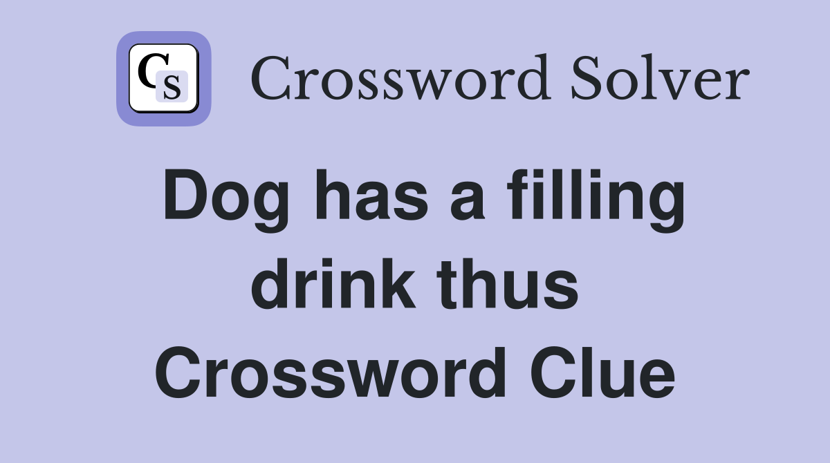 Dog has a filling drink thus Crossword Clue