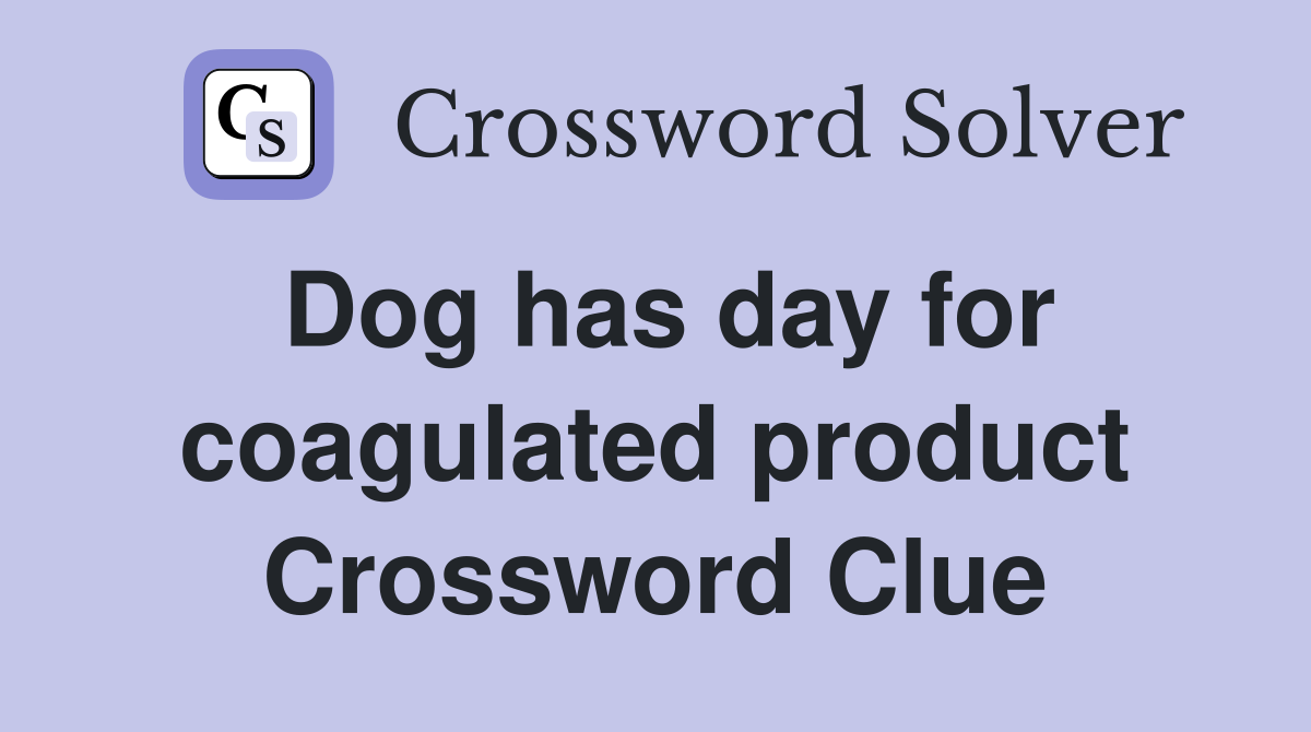 Dog has day for coagulated product Crossword Clue
