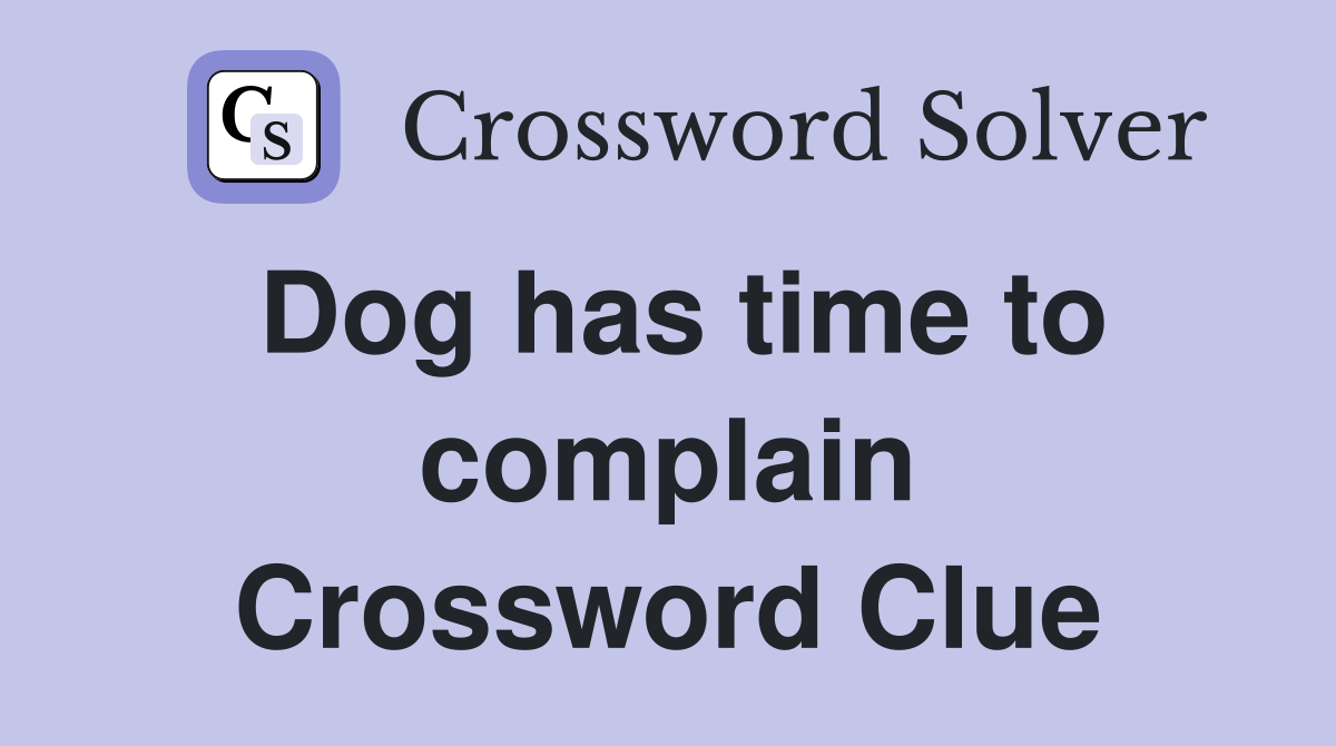 Dog has time to complain Crossword Clue