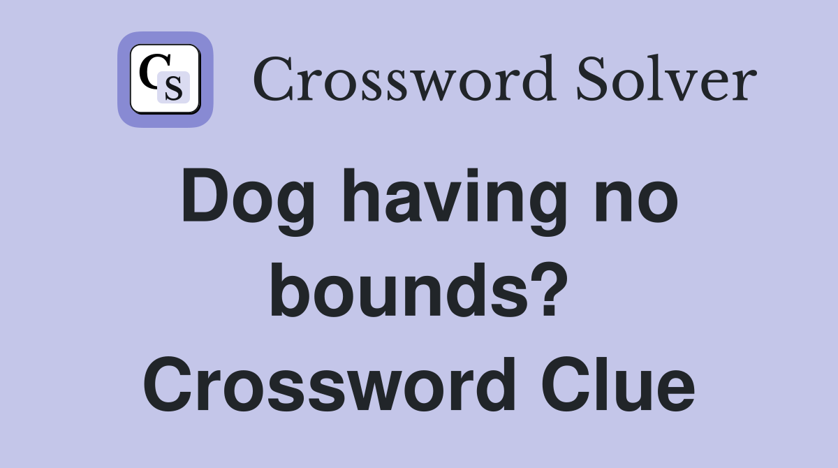 Dog having no bounds? Crossword Clue