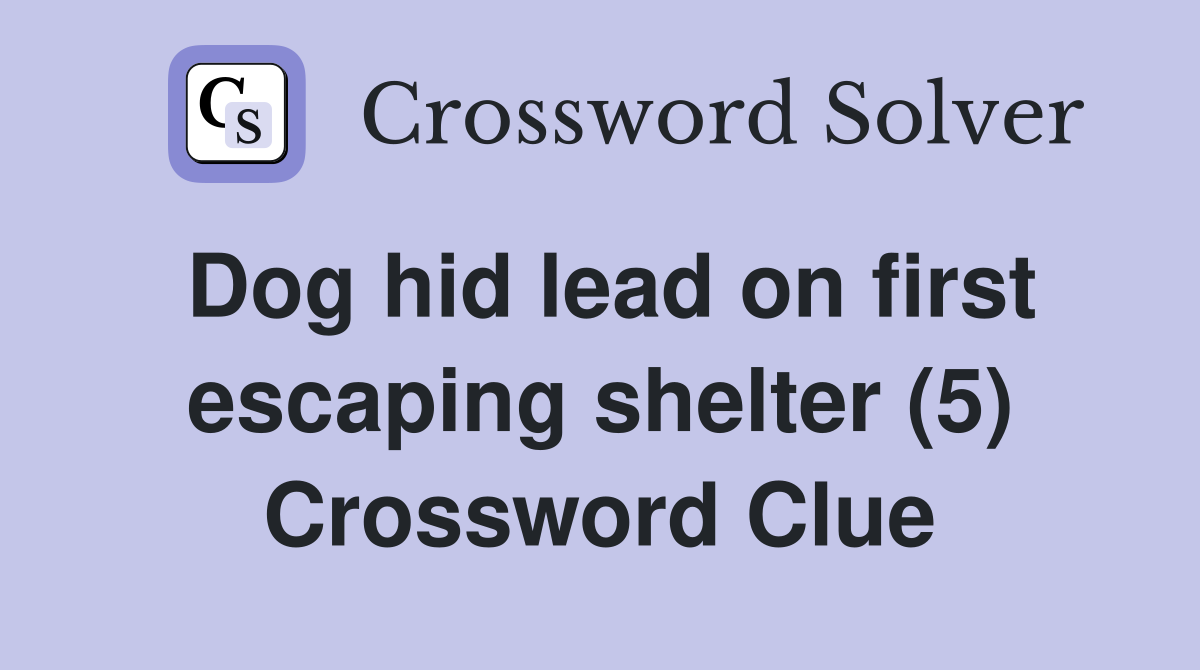 Dog hid lead on first escaping shelter (5) Crossword Clue