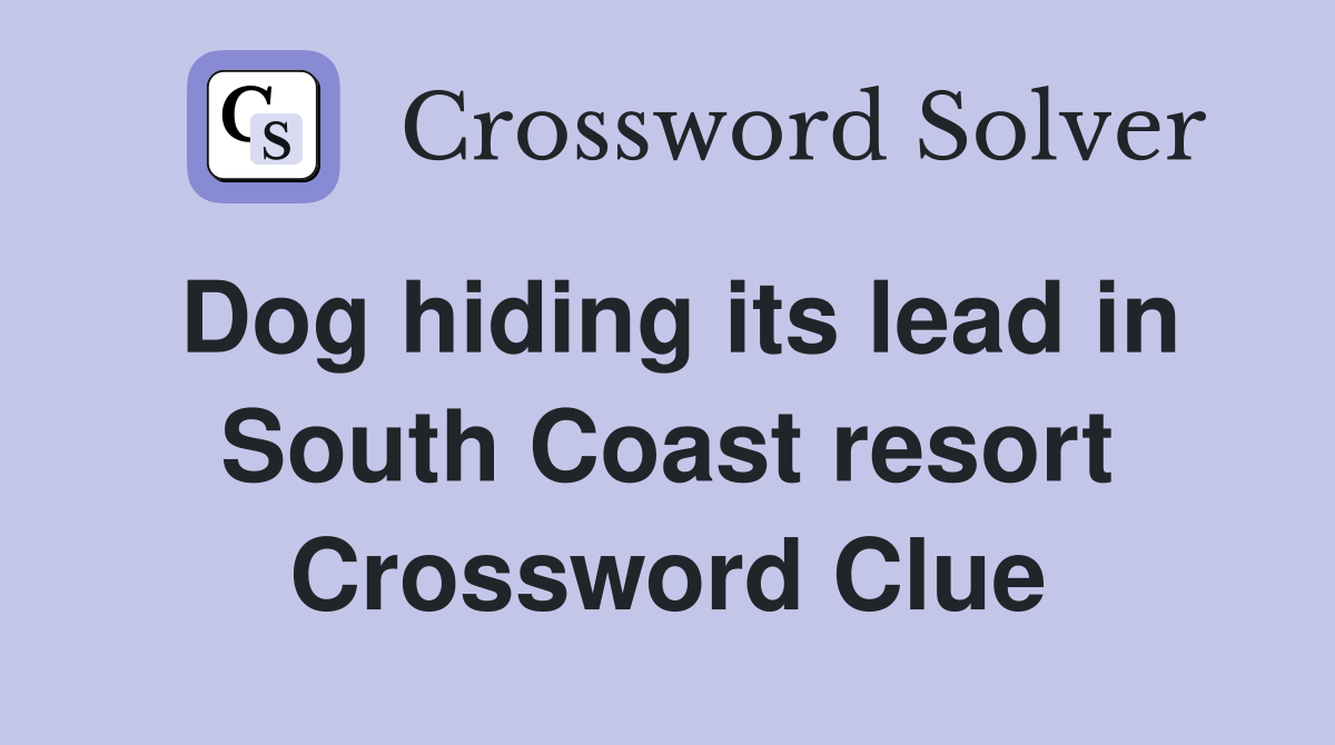 Dog hiding its lead in South Coast resort Crossword Clue