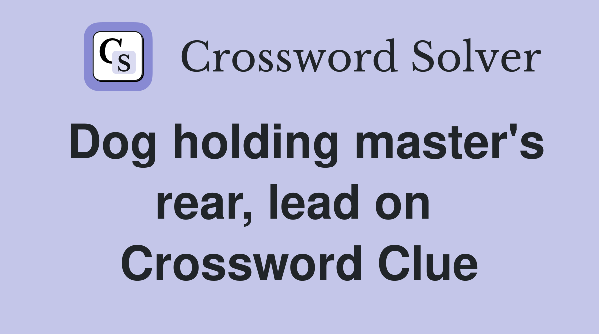 Dog holding master's rear, lead on  Crossword Clue