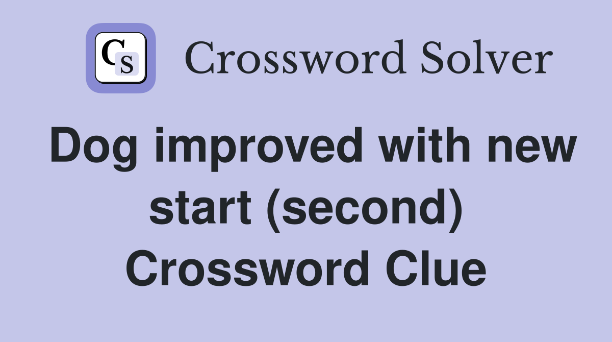 Dog improved with new start (second) Crossword Clue