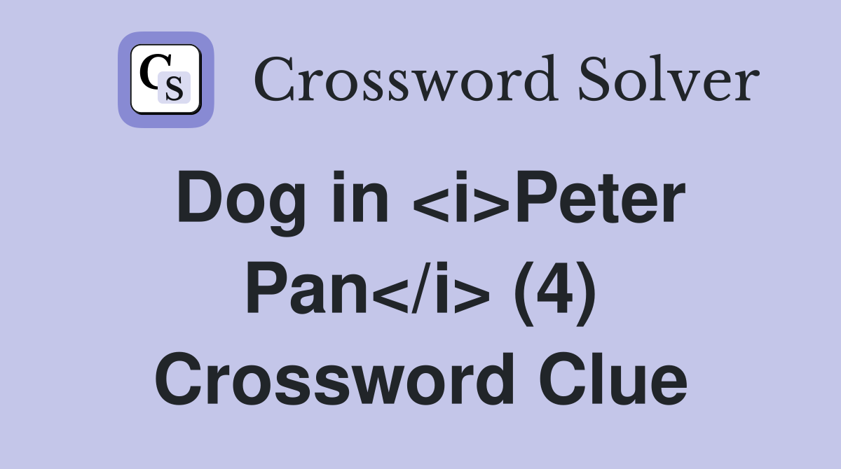 Dog in <i>Peter Pan</i> (4) Crossword Clue