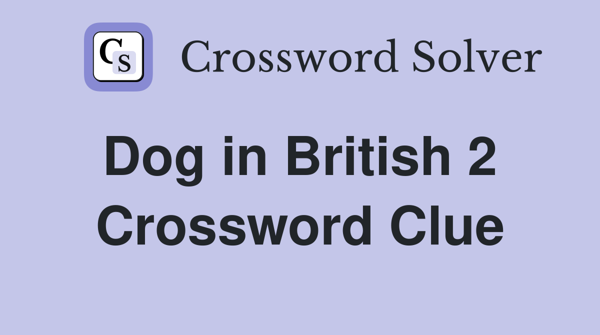 Dog in British 2  Crossword Clue