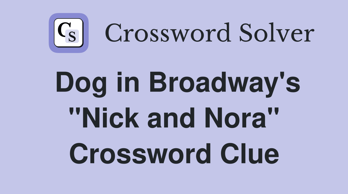 Dog in Broadway's "Nick and Nora" Crossword Clue