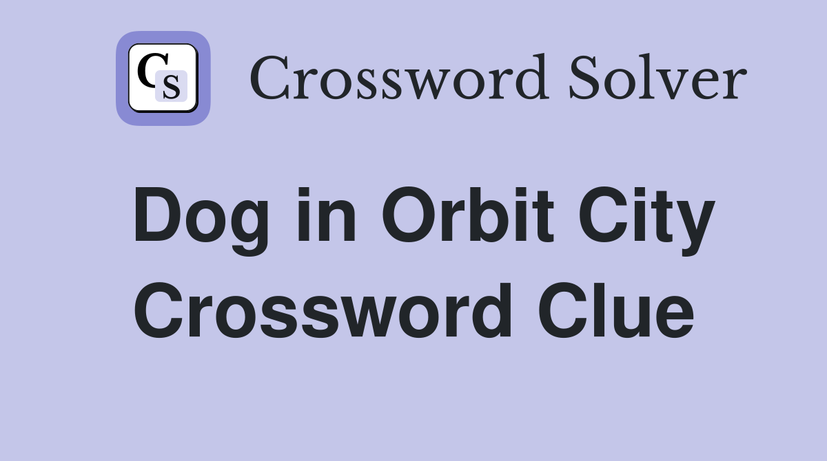 Dog in Orbit City Crossword Clue