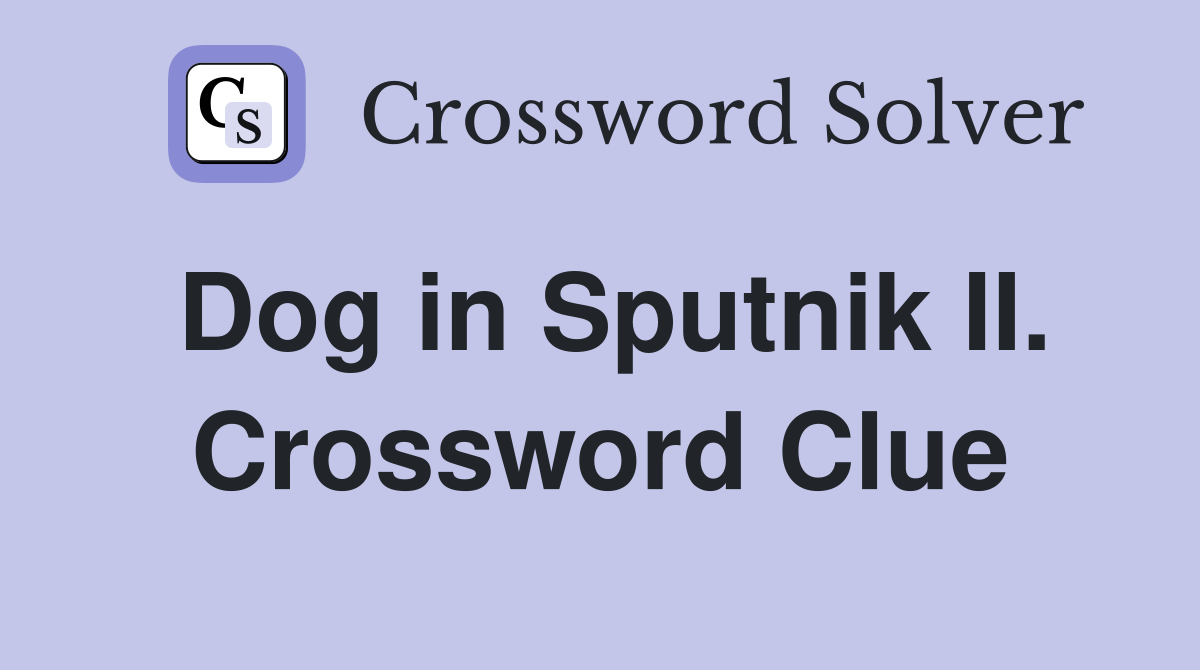 Dog in Sputnik II. Crossword Clue
