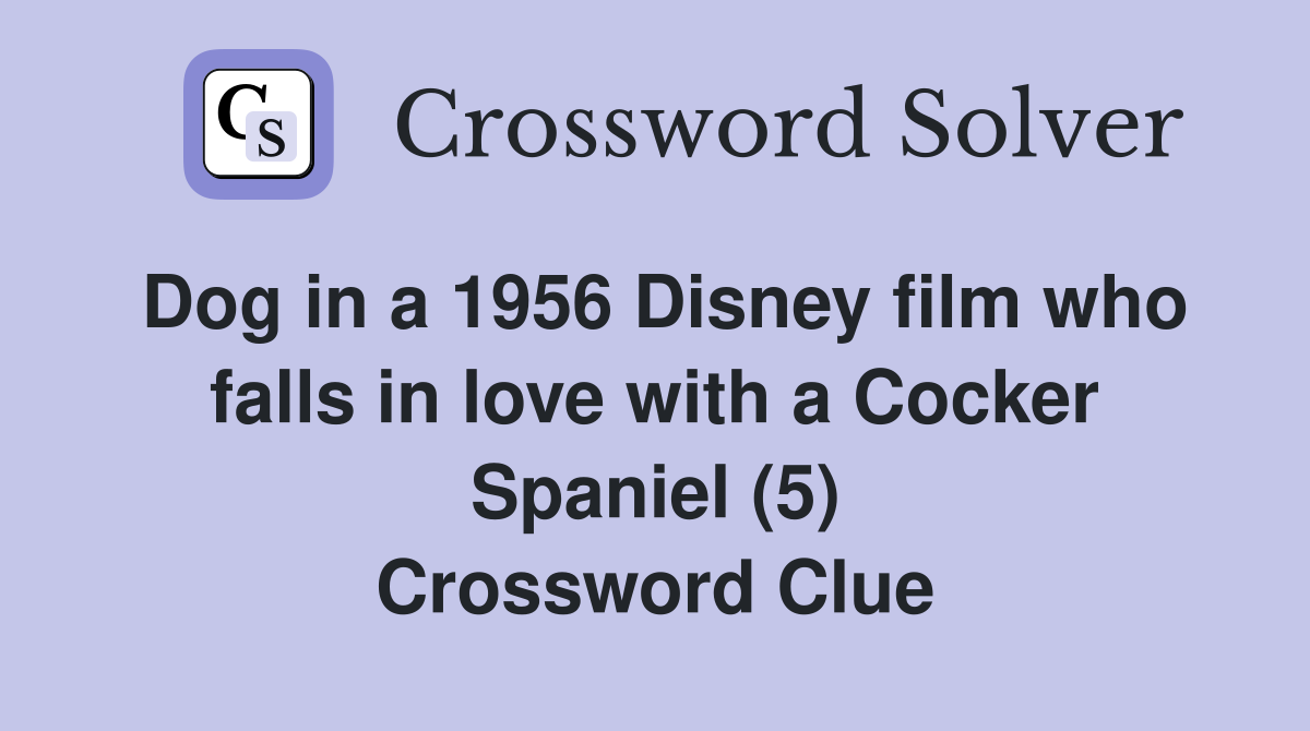 Dog in a 1956 Disney film who falls in love with a Cocker Spaniel (5) Crossword Clue