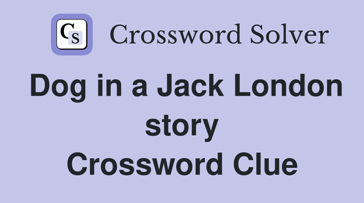 Dog in a Jack London story Crossword Clue