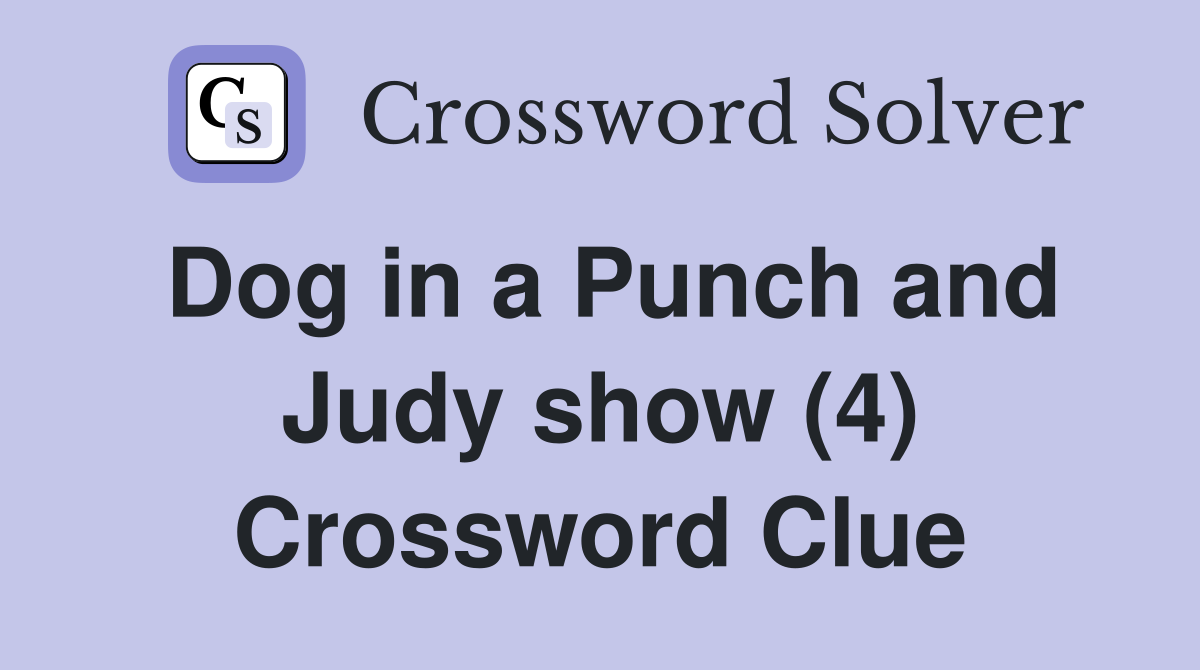 Dog in a Punch and Judy show (4) Crossword Clue