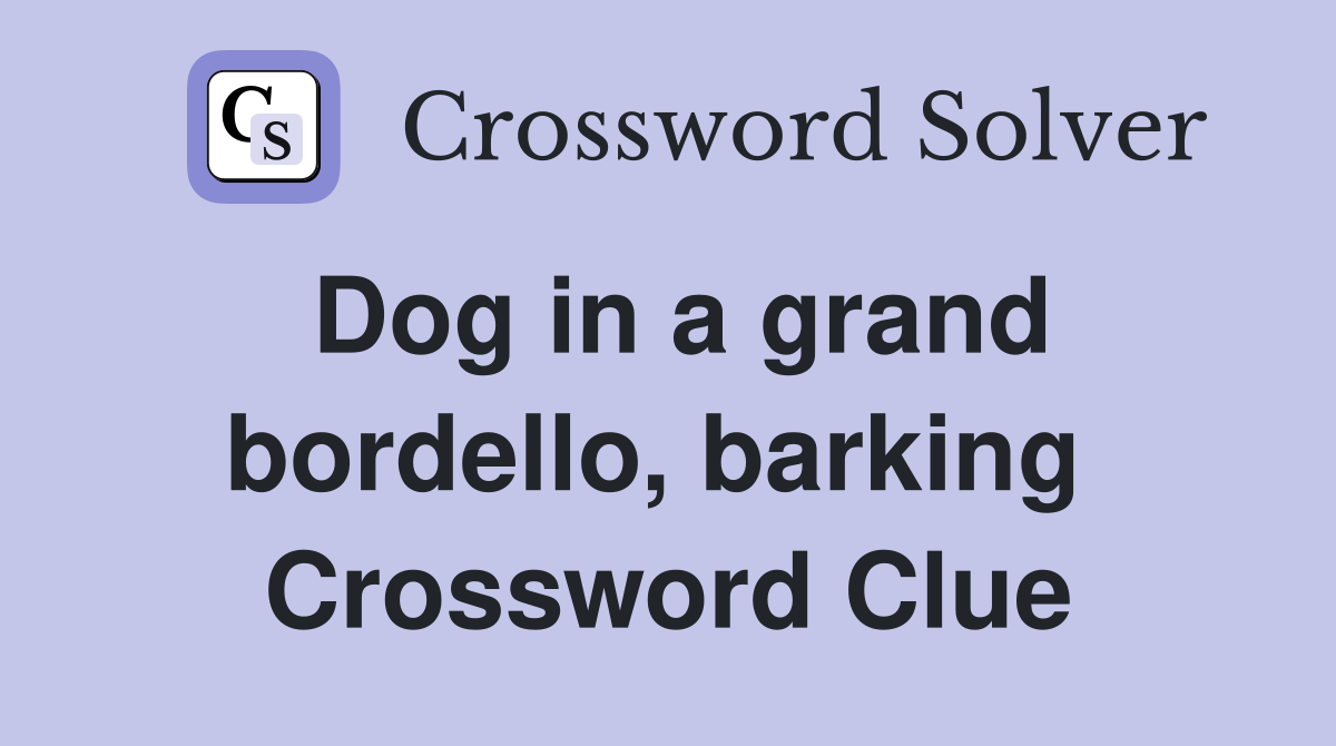 Dog in a grand bordello, barking  Crossword Clue