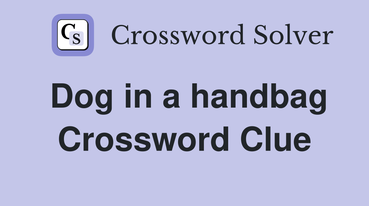 Dog in a handbag Crossword Clue