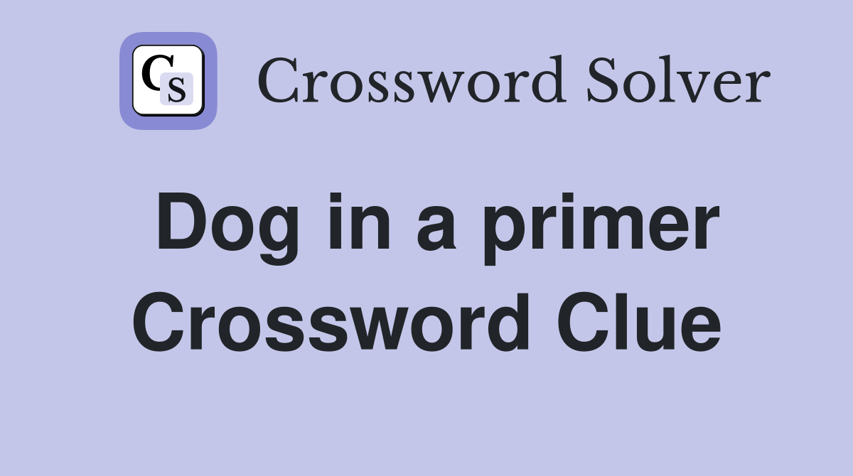 Dog in a primer Crossword Clue