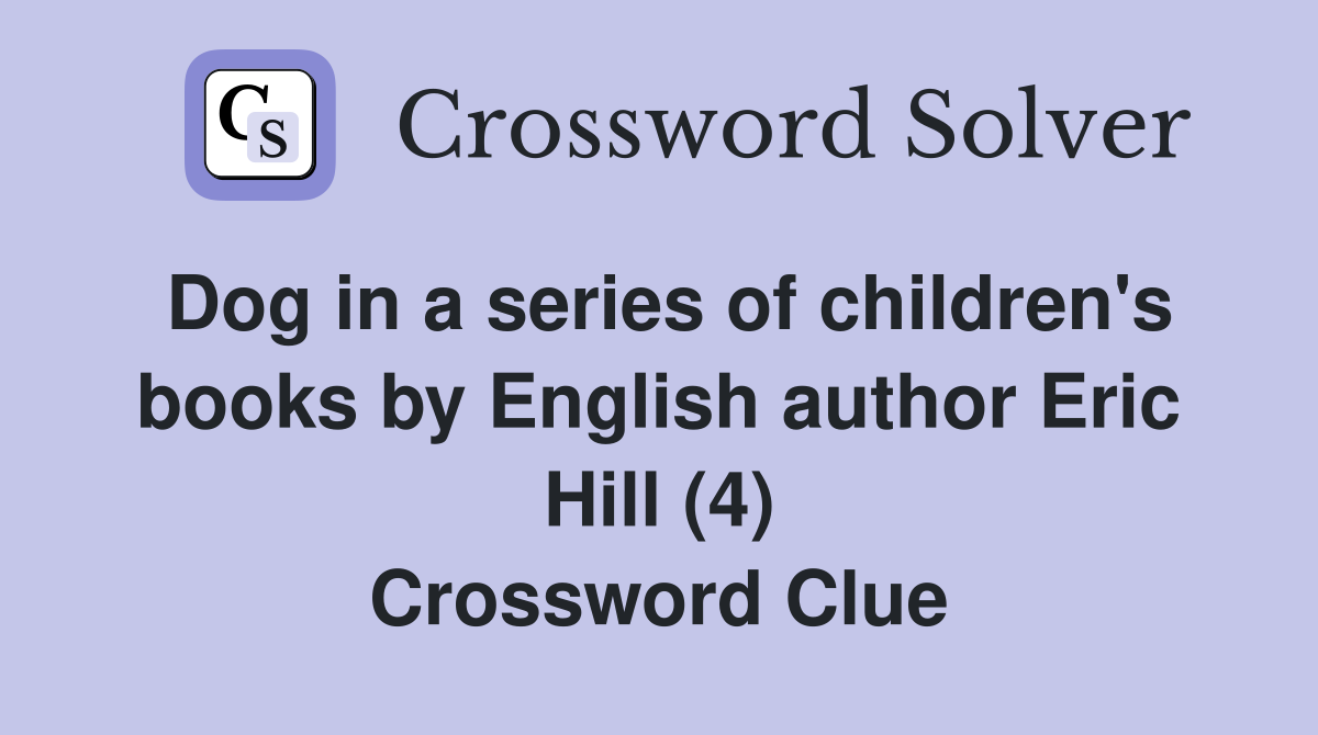 Dog in a series of children's books by English author Eric Hill (4) Crossword Clue