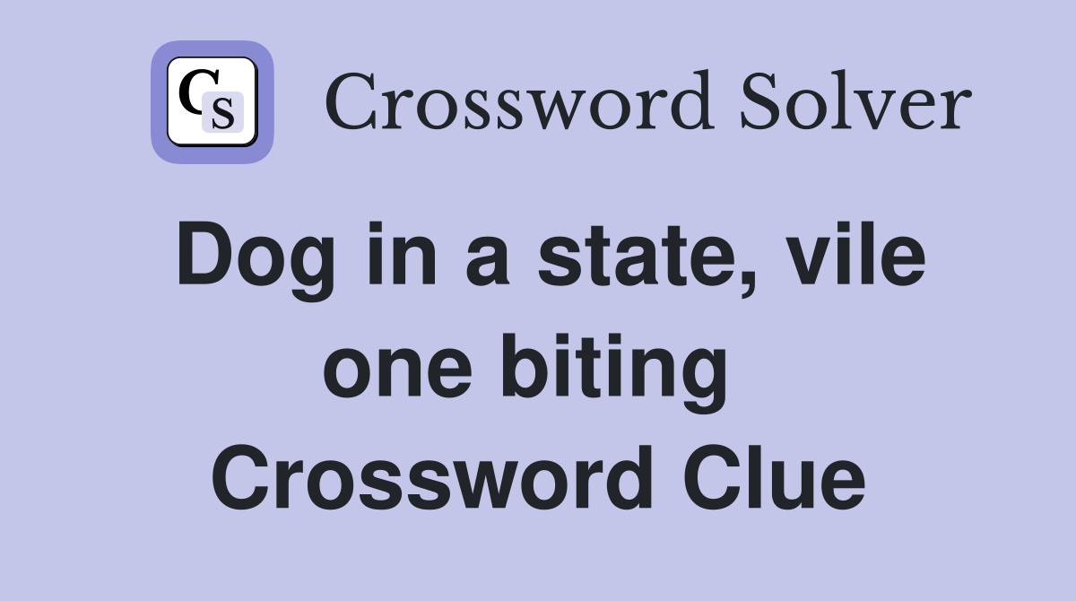 Dog in a state, vile one biting  Crossword Clue