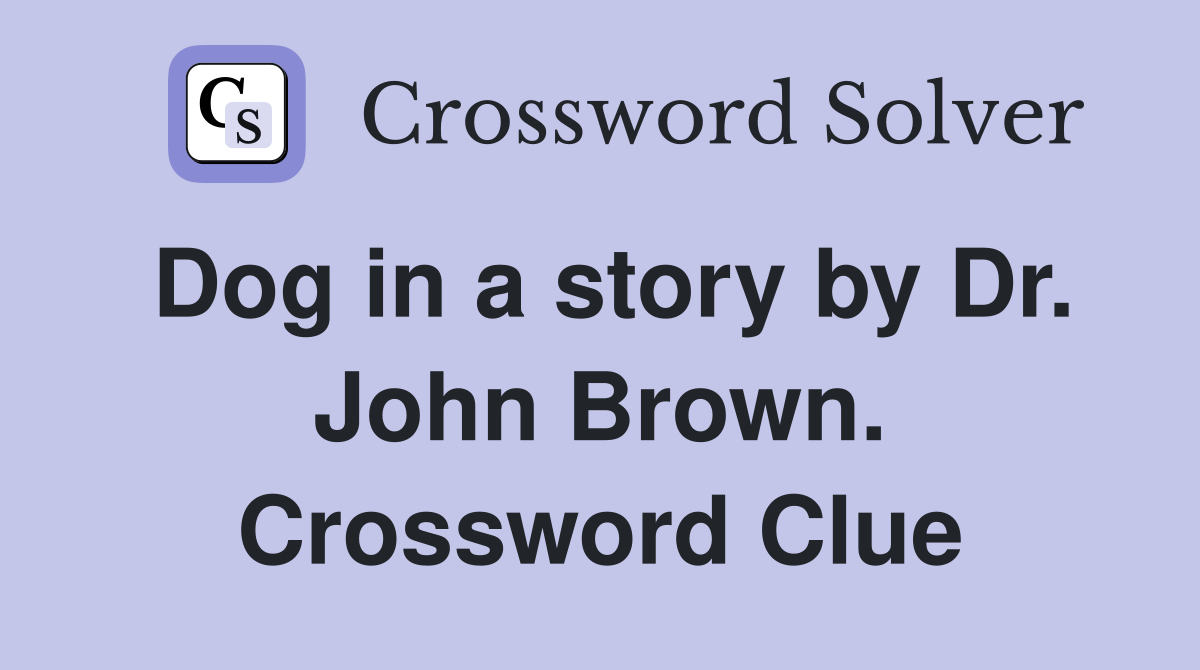 Dog in a story by Dr. John Brown. Crossword Clue