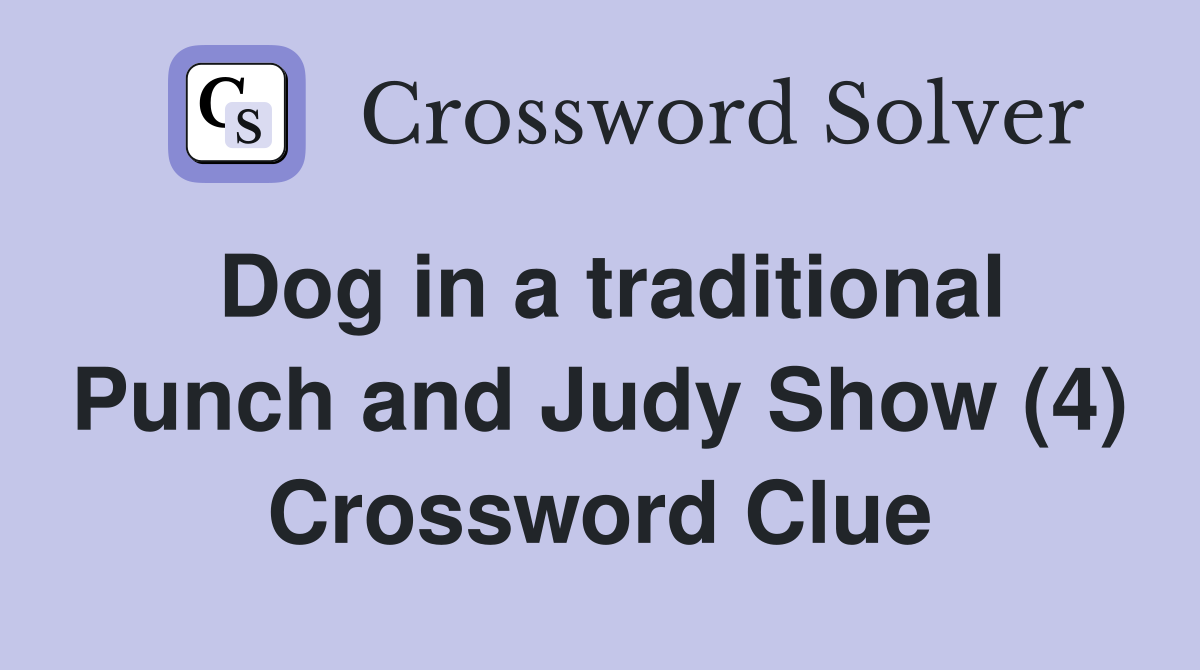 Dog in a traditional Punch and Judy Show (4) Crossword Clue