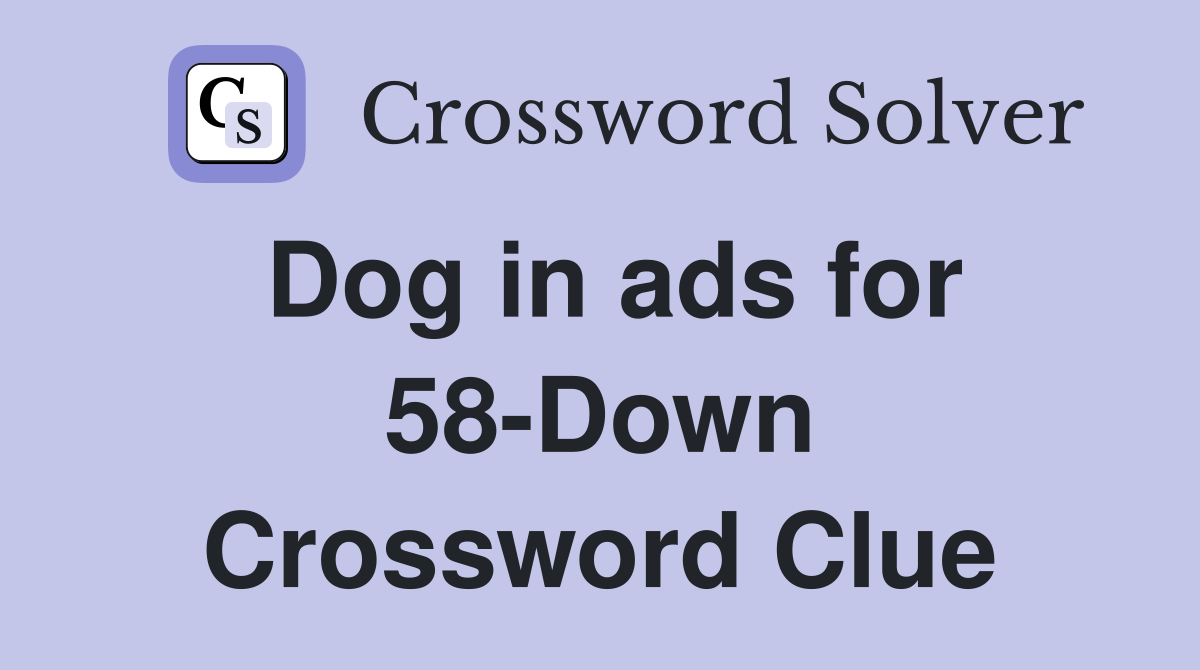 Dog in ads for 58-Down Crossword Clue
