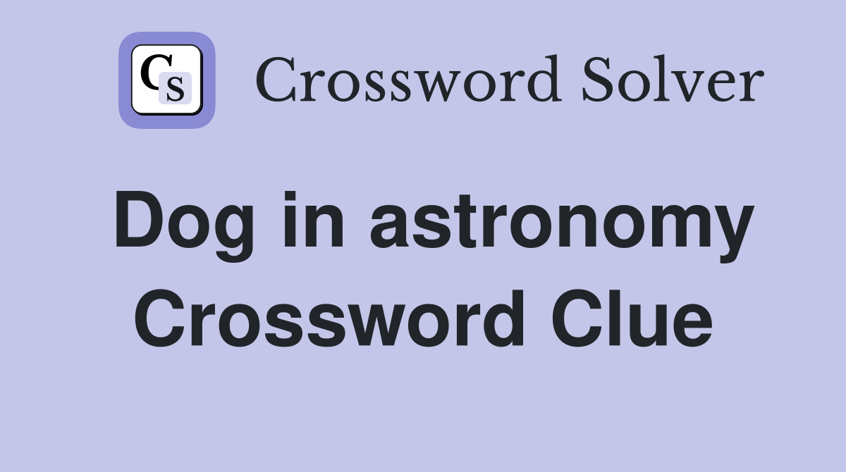 Dog in astronomy Crossword Clue