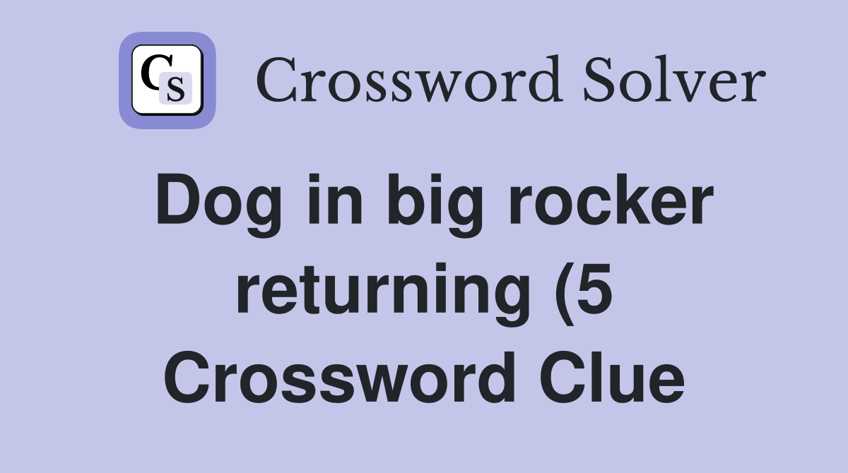 Dog in big rocker returning (5) Crossword Clue Answers Crossword Solver Dog in big rocker returning (5) Crossword Clue Answers Crossword Solver