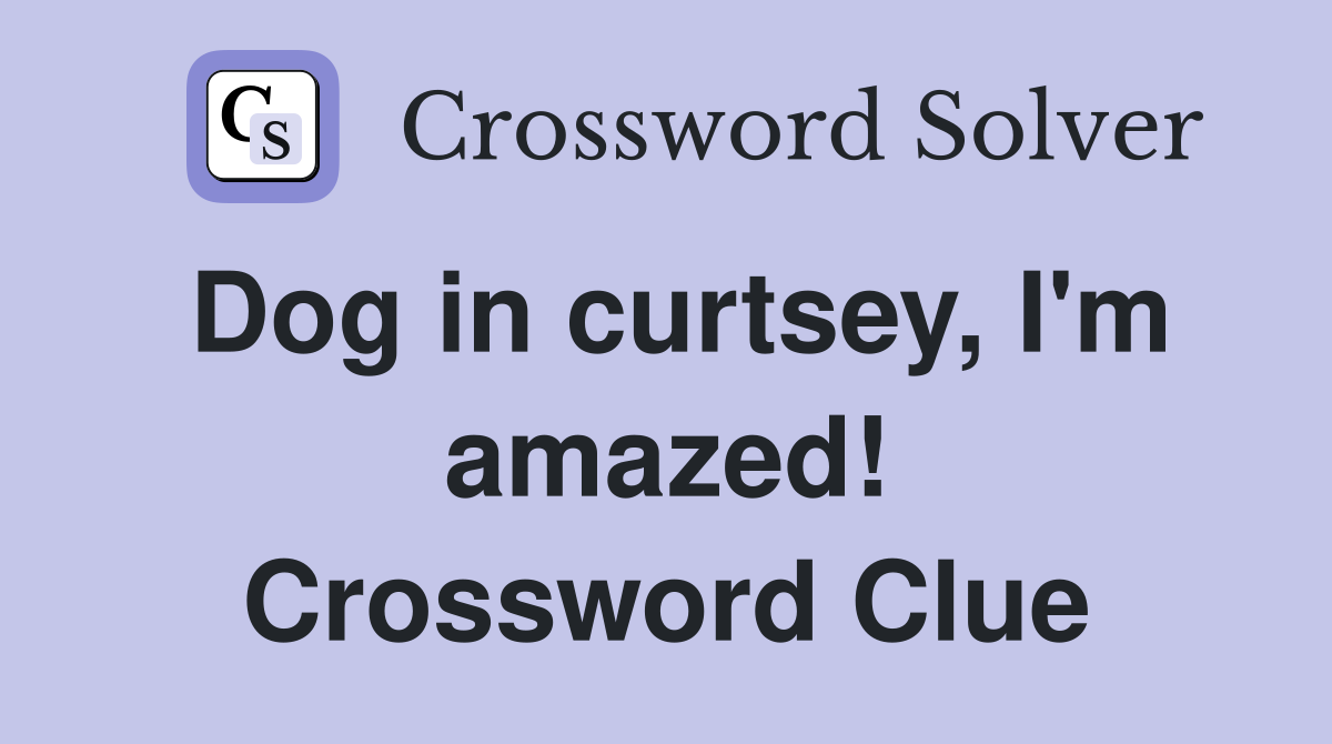 Dog in curtsey, I'm amazed! Crossword Clue