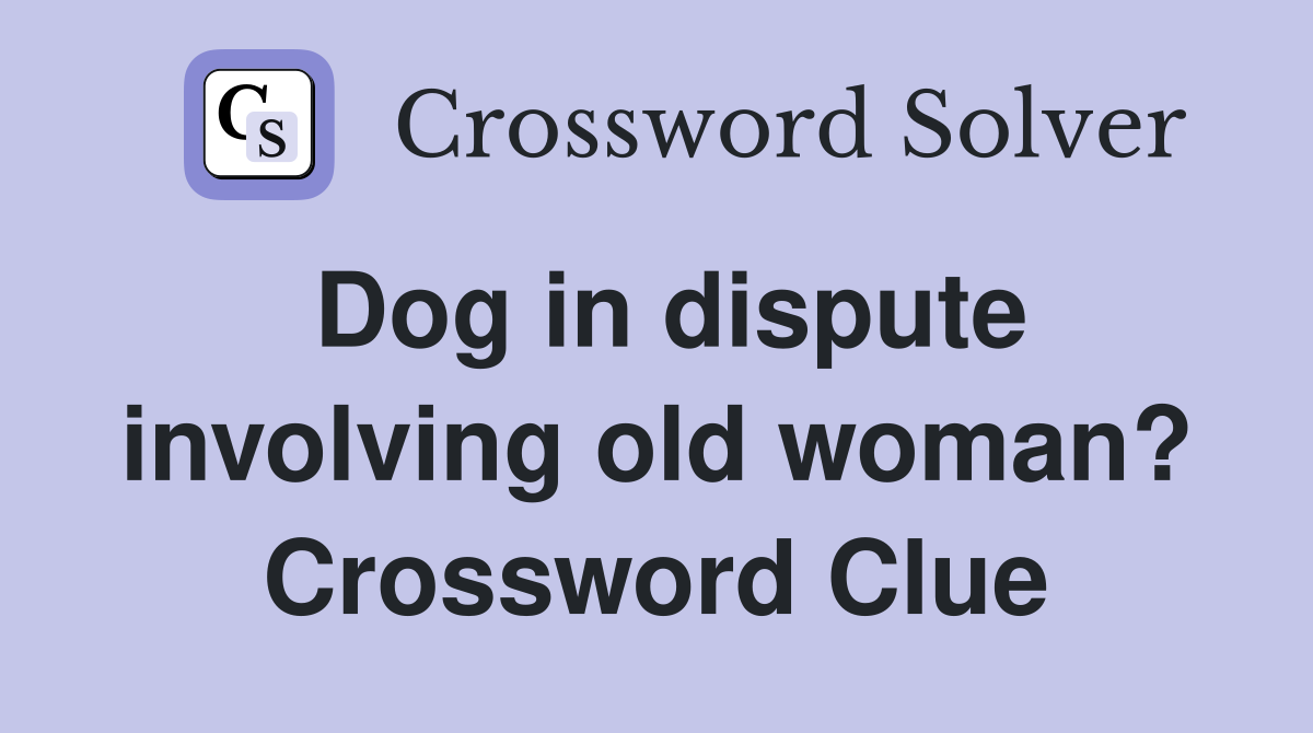 Dog in dispute involving old woman? Crossword Clue