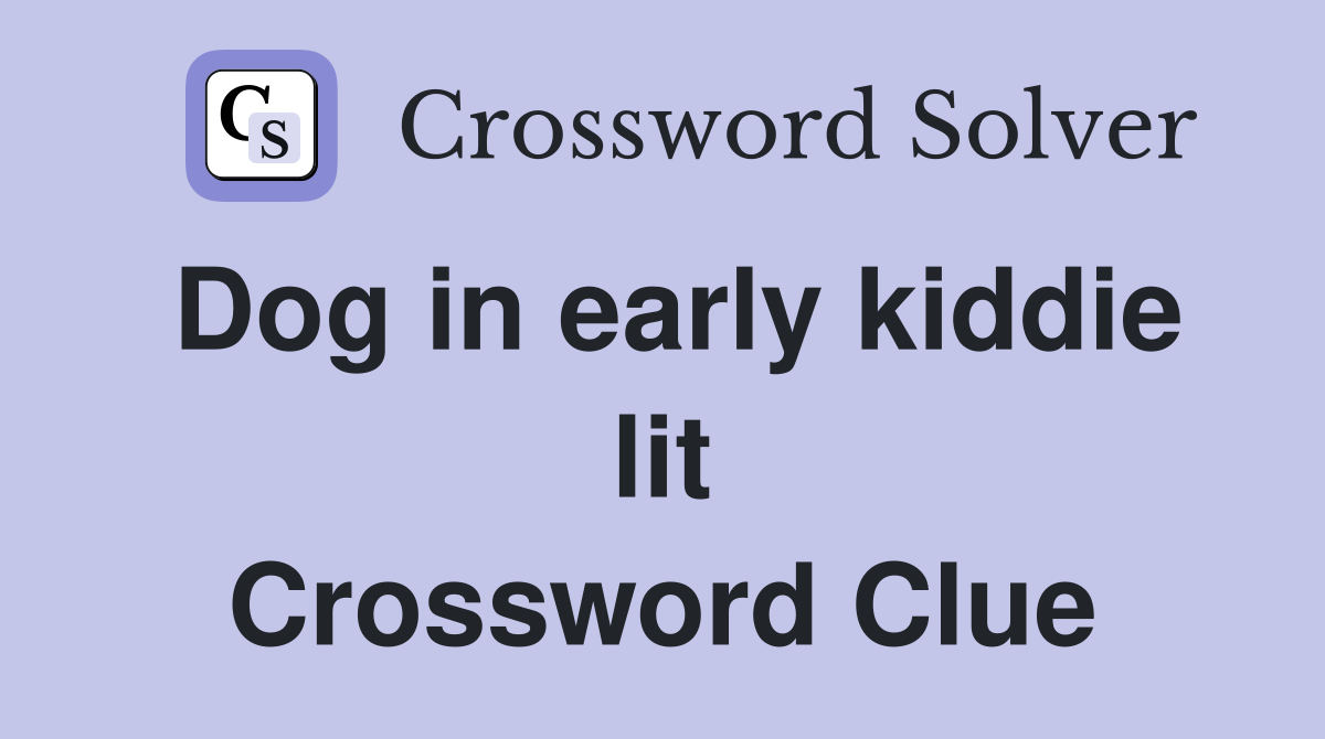 Dog in early kiddie lit Crossword Clue
