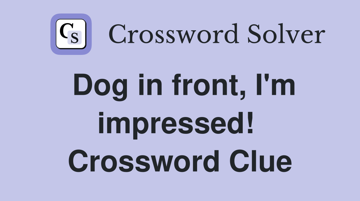 Dog in front, I'm impressed!  Crossword Clue