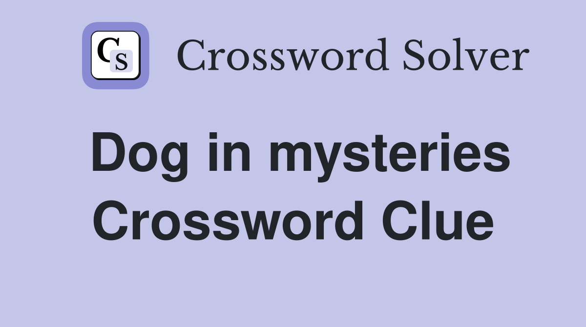 Dog in mysteries Crossword Clue