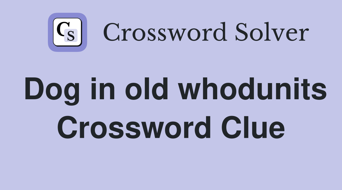 Dog in old whodunits Crossword Clue