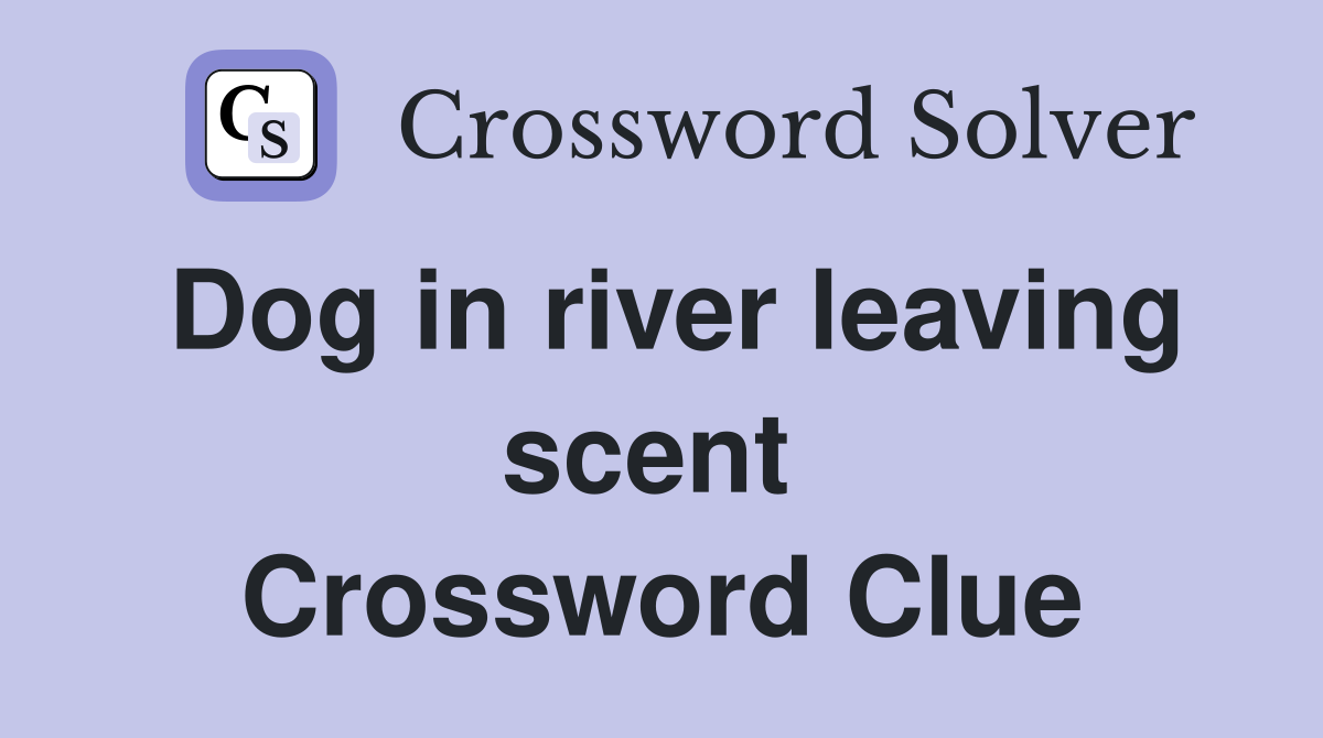 Dog in river leaving scent  Crossword Clue