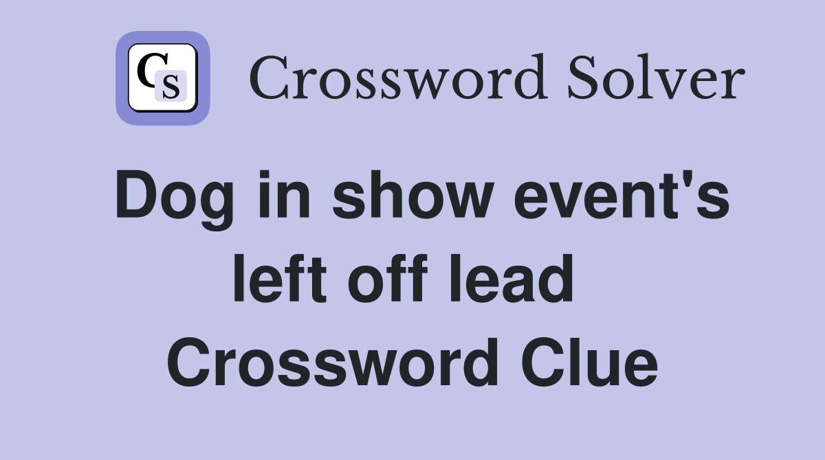 Dog in show event's left off lead  Crossword Clue