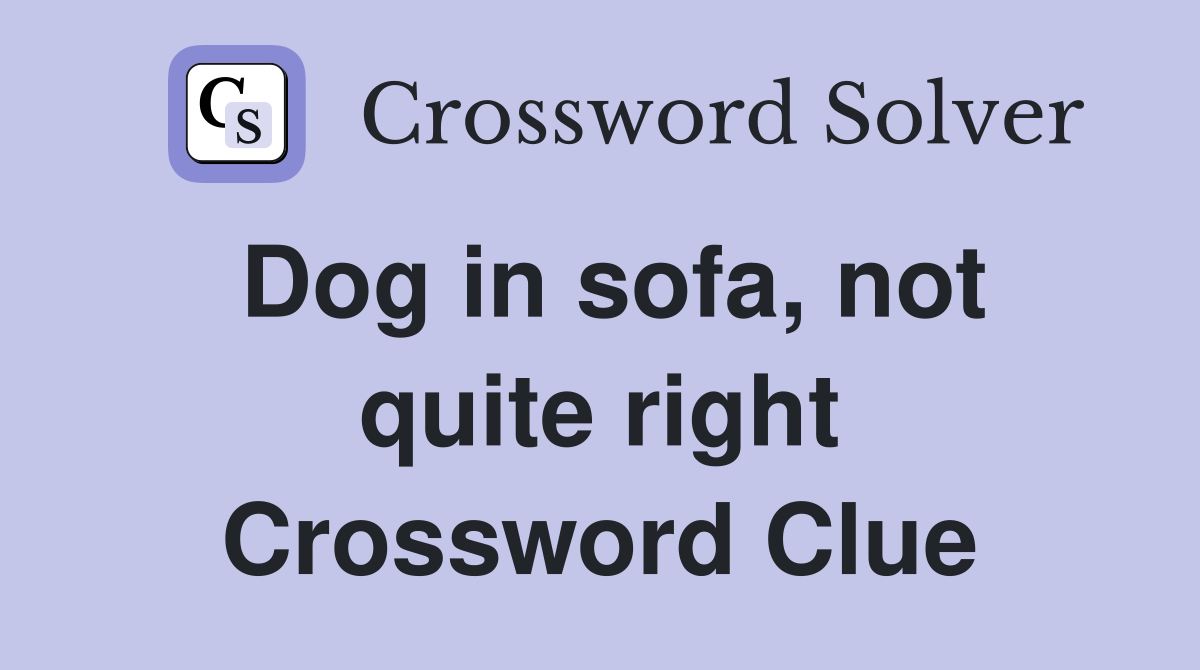 Dog in sofa, not quite right Crossword Clue