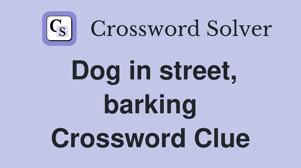 Dog in street, barking Crossword Clue
